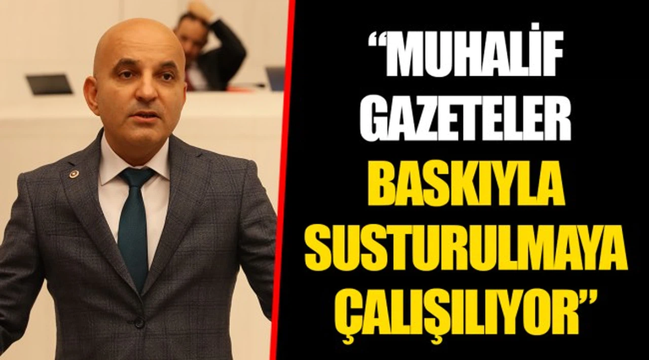 “MUHALİF GAZETELER BASKIYLA SUSTURULMAYA ÇALIŞILIYOR”