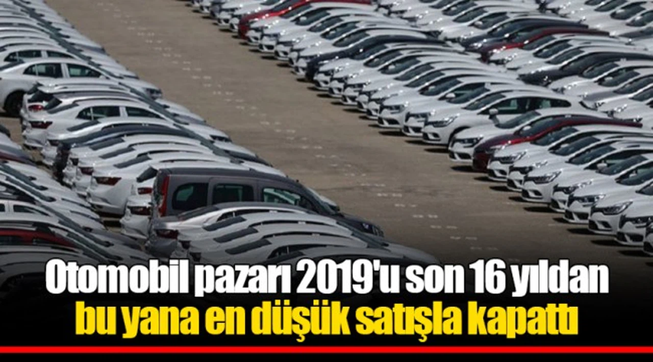 Otomobil pazarı 2019'u son 16 yıldan bu yana en düşük satışla kapattı