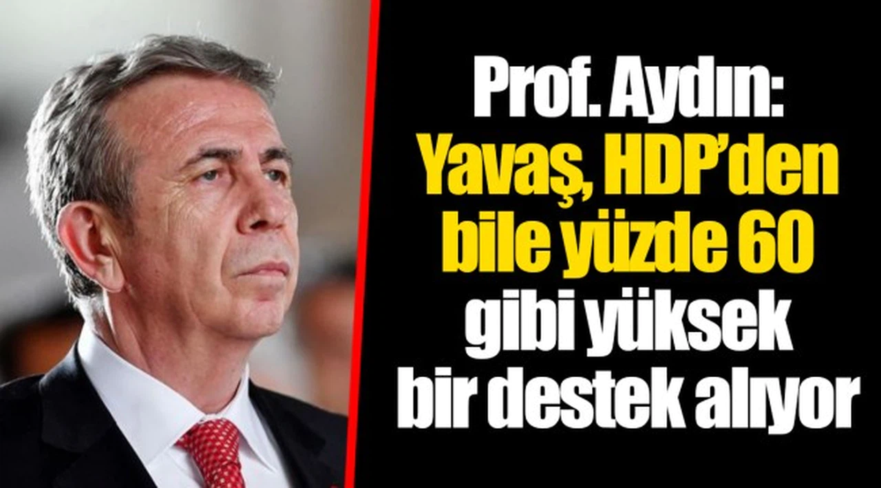 Prof. Aydın: Yavaş, HDP’den bile yüzde 60 gibi yüksek bir destek alıyor