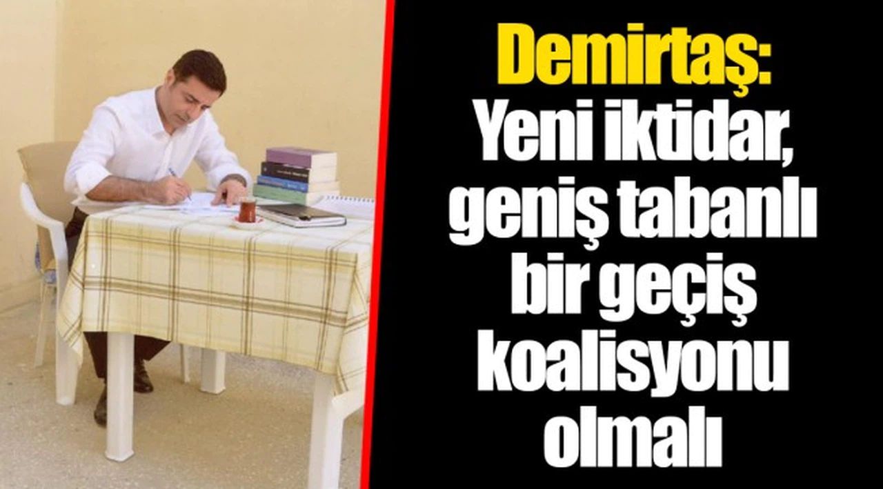 Selahattin Demirtaş: Yeni iktidar, geniş tabanlı bir geçiş koalisyonu olmalı