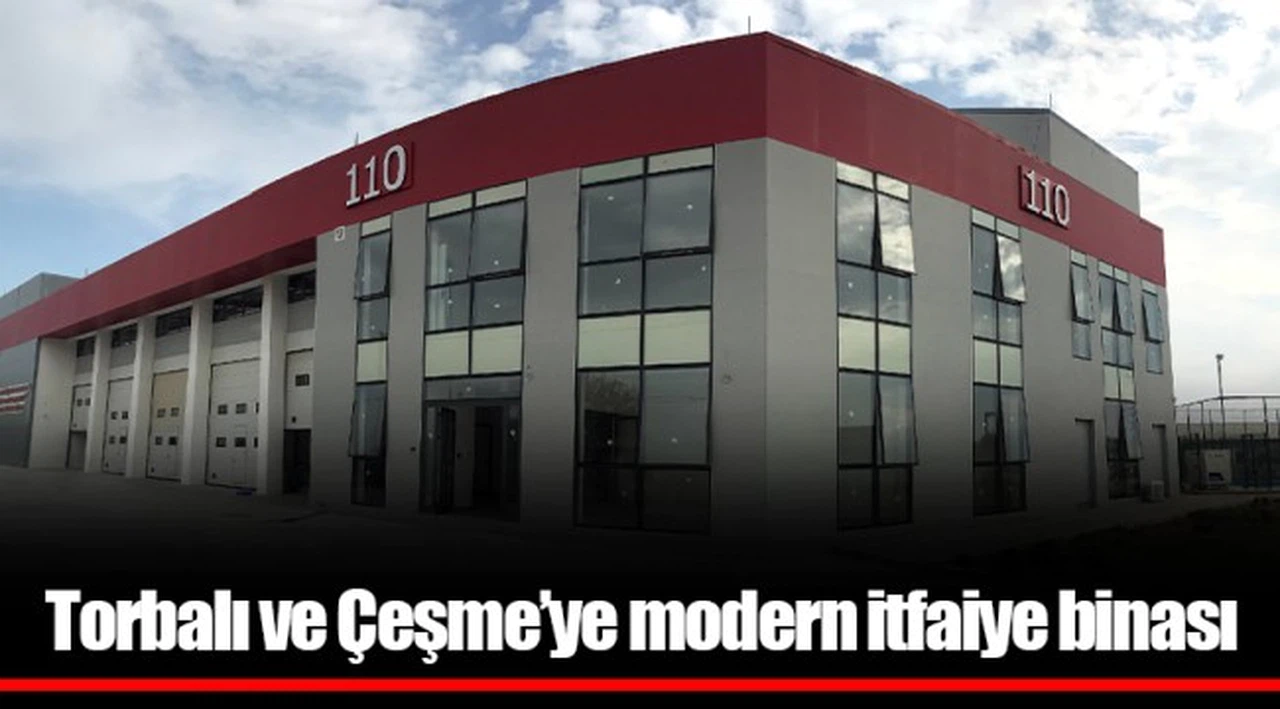 Torbalı ve Çeşme’ye modern itfaiye binası