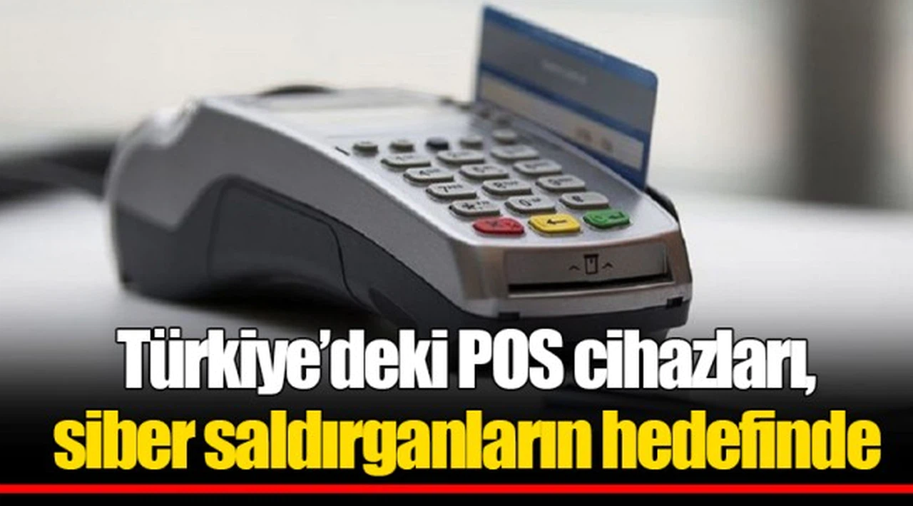 Türkiye’deki POS cihazları, siber saldırganların hedefinde