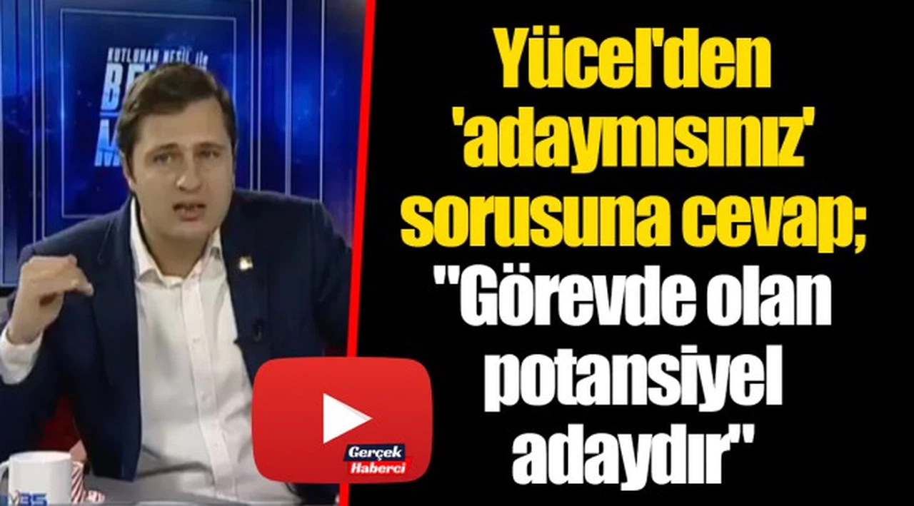 Yücel'den 'adaymısınız' sorusuna cevap; "Görevde olan potansiyel adaydır"