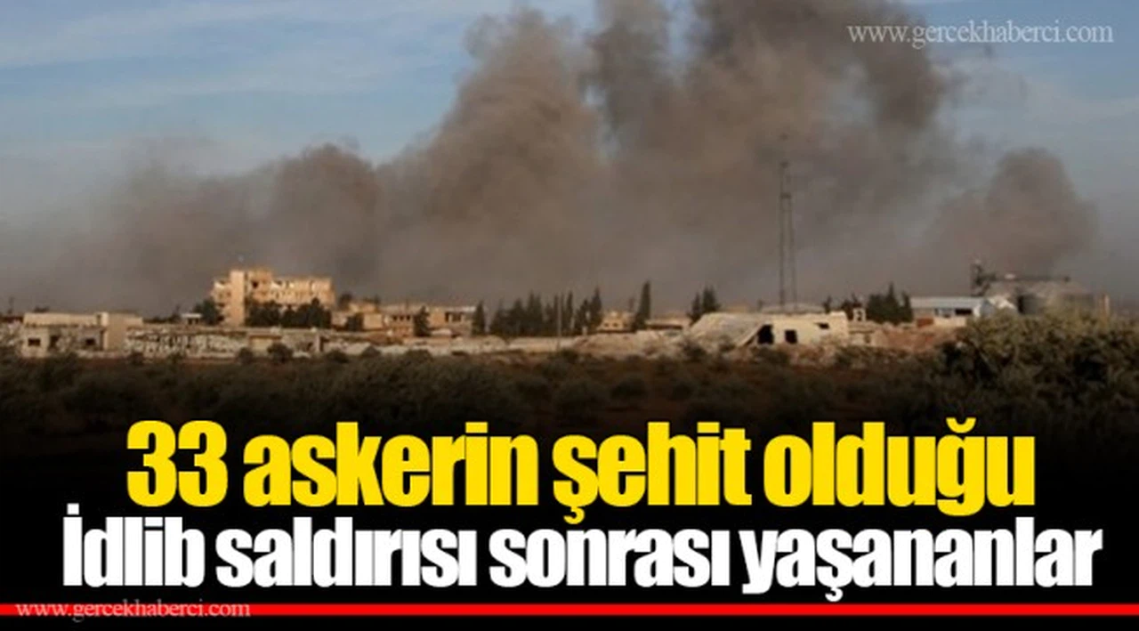 33 askerin şehit olduğu İdlib saldırısı sonrası yaşananlar