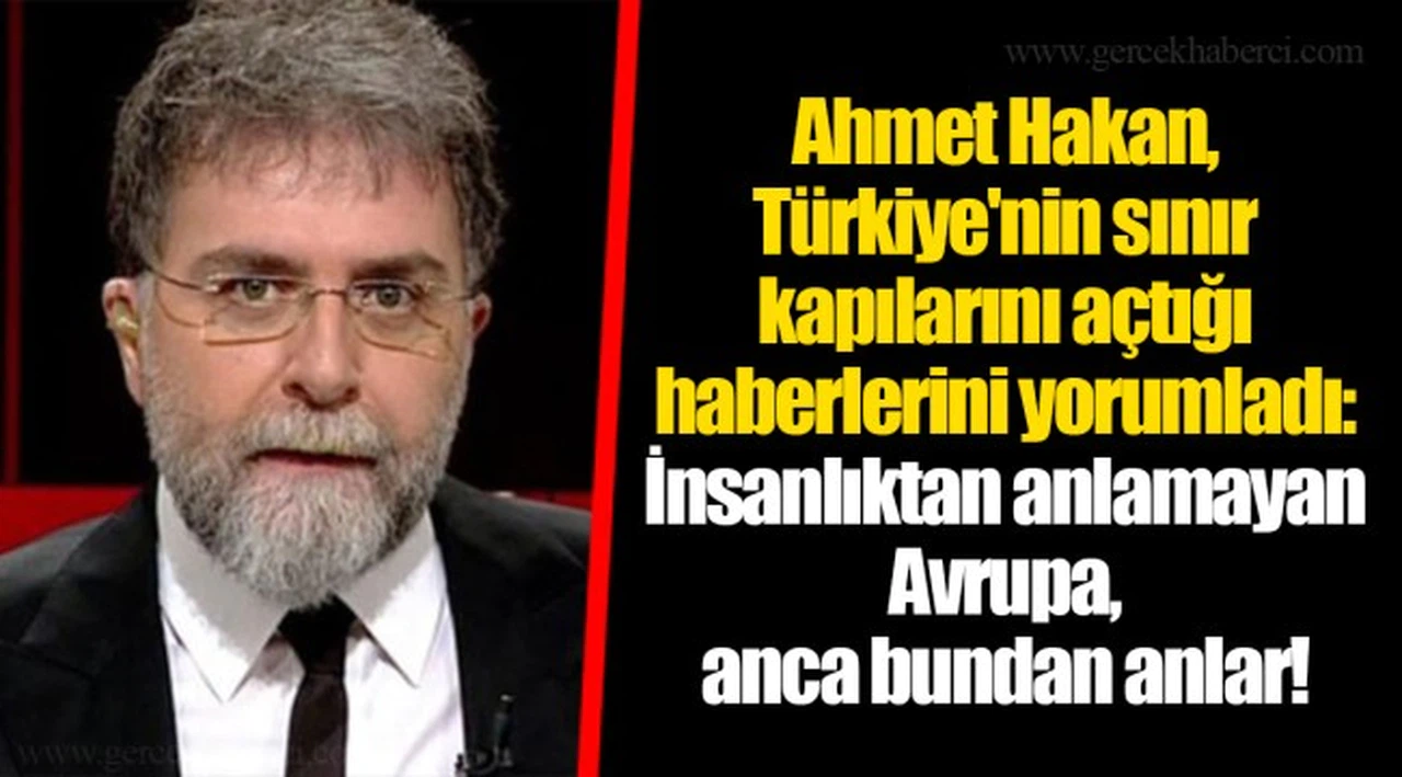 Ahmet Hakan, Türkiye'nin sınır kapılarını açtığı haberlerini yorumladı: İnsanlıktan anlamayan Avrupa, anca bundan anlar!