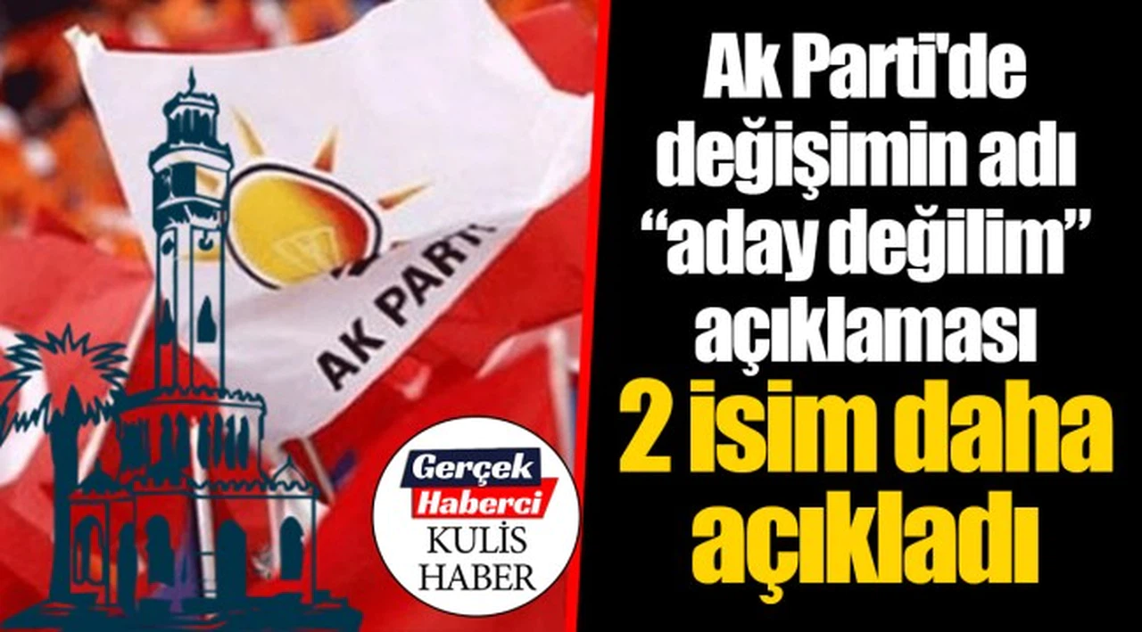 Ak Parti'de değişimin adı "aday değilim" açıklaması... 2 isim daha açıkladı