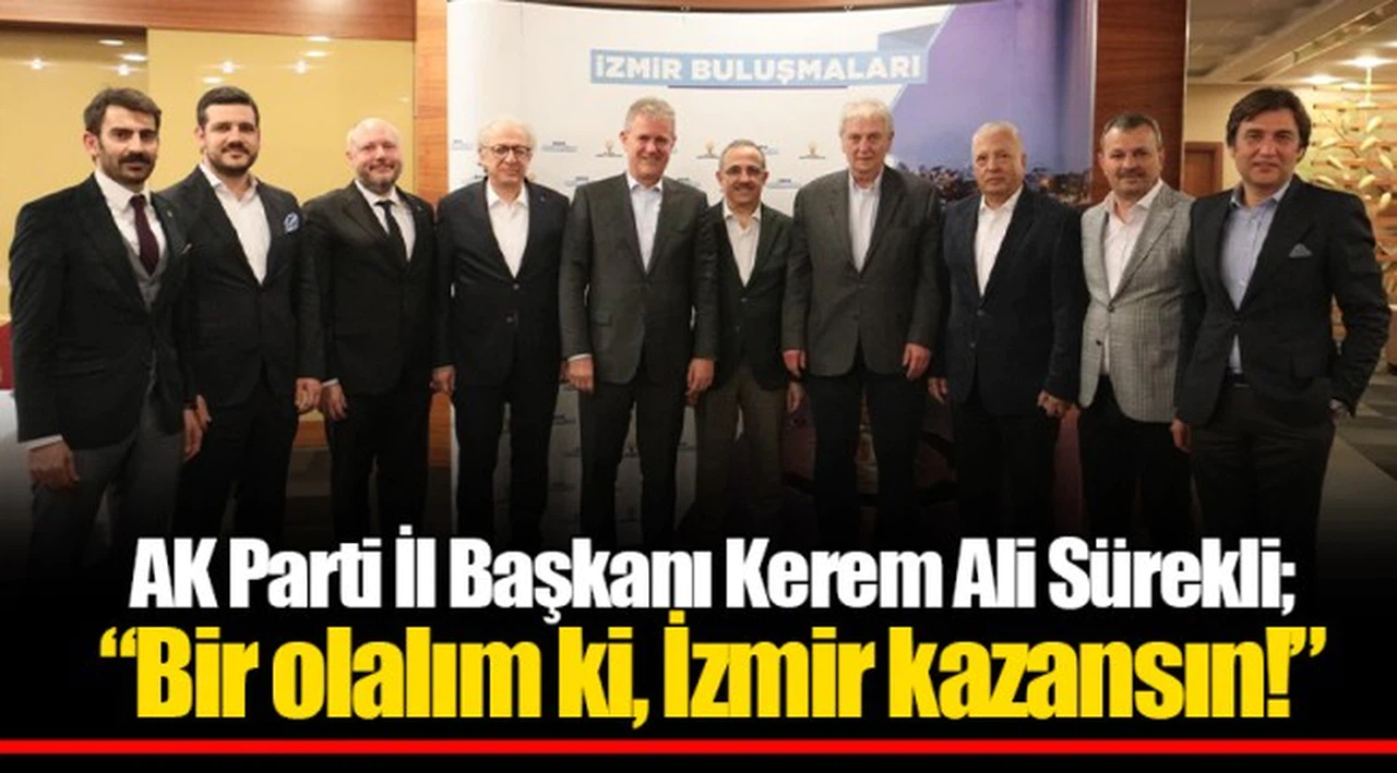 AK Parti İl Başkanı Kerem Ali Sürekli;  “Bir olalım ki, İzmir kazansın!”