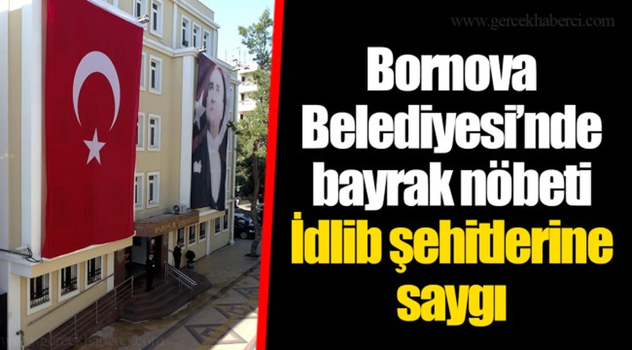 Bornova Belediyesi’nde bayrak nöbeti...  İdlib şehitlerine saygı