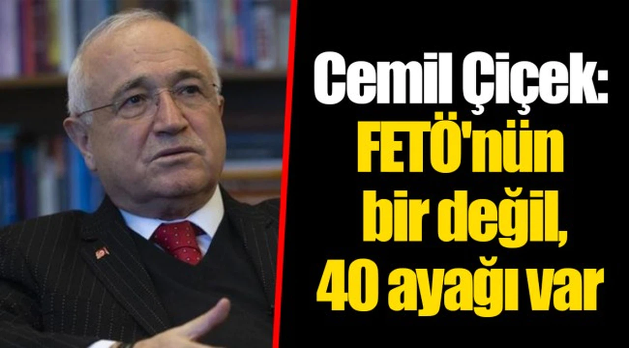 Cemil Çiçek: FETÖ'nün bir değil, 40 ayağı var