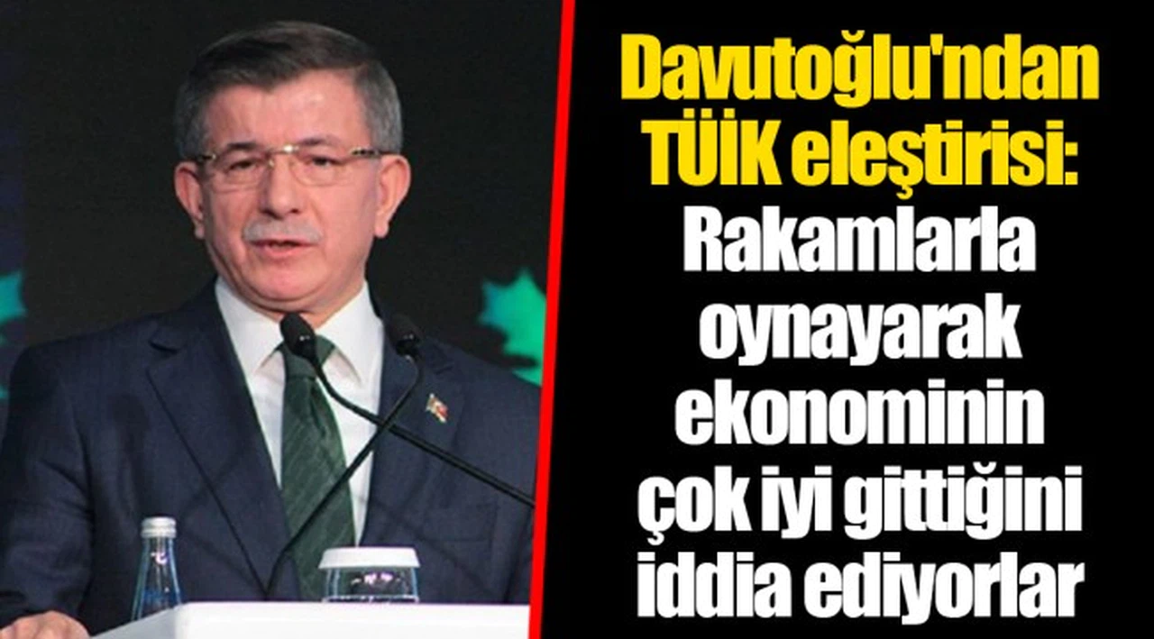Davutoğlu'ndan TÜİK eleştirisi: Rakamlarla oynayarak ekonominin çok iyi gittiğini iddia ediyorlar