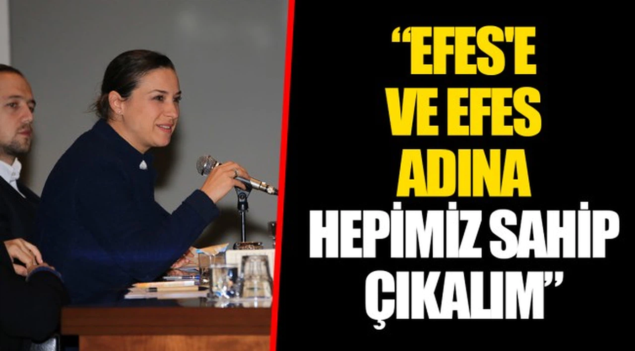 “EFES'E VE EFES ADINA HEPİMİZ SAHİP ÇIKALIM”
