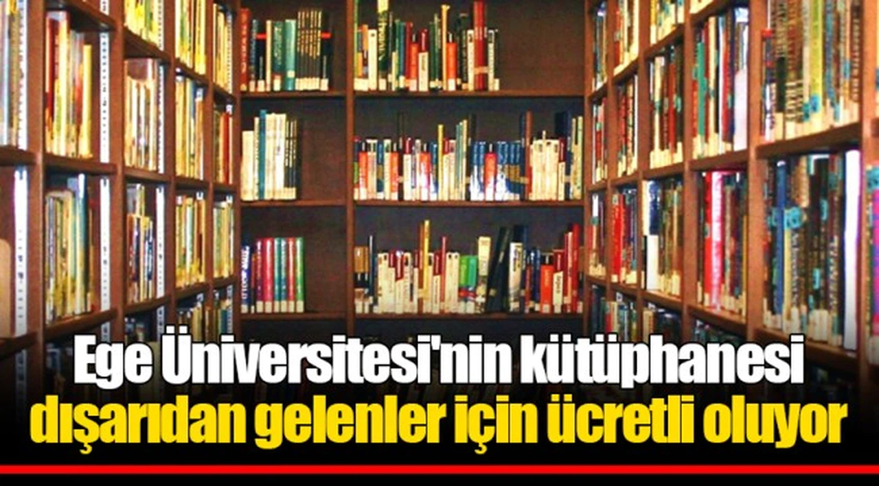 Ege Üniversitesi'nin kütüphanesi dışarıdan gelenler için ücretli oluyor
