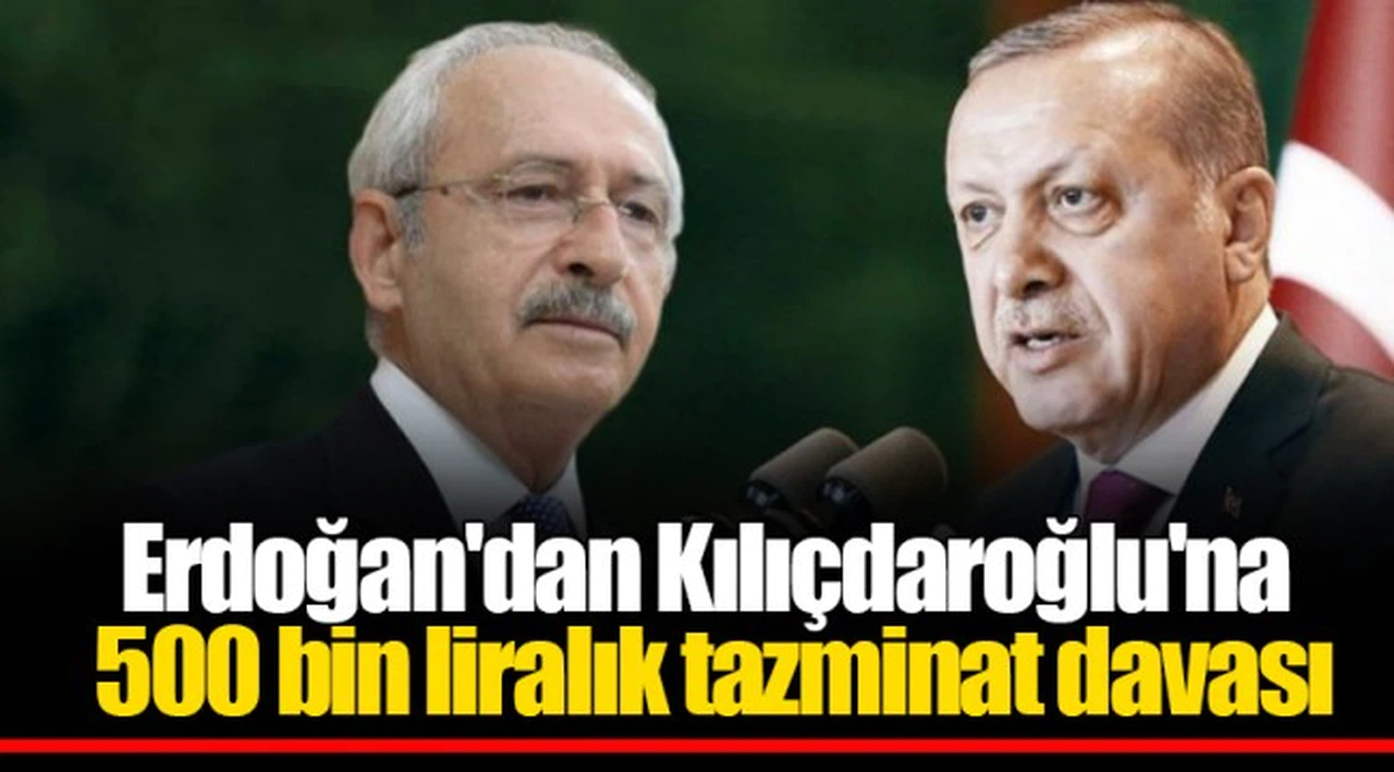 Erdoğan'dan Kılıçdaroğlu'na 500 bin liralık tazminat davası