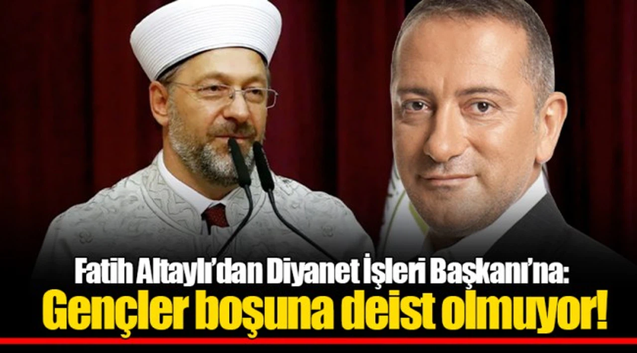 Fatih Altaylı’dan Diyanet İşleri Başkanı’na: Gençler boşuna deist olmuyor!