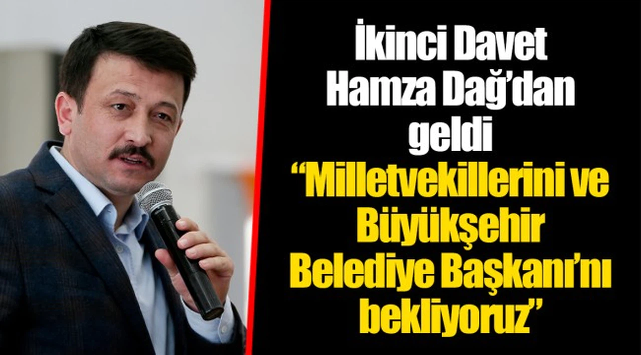 İkinci Davet Hamza Dağ’dan geldi  “Milletvekillerini ve Büyükşehir Belediye Başkanı’nı bekliyoruz”