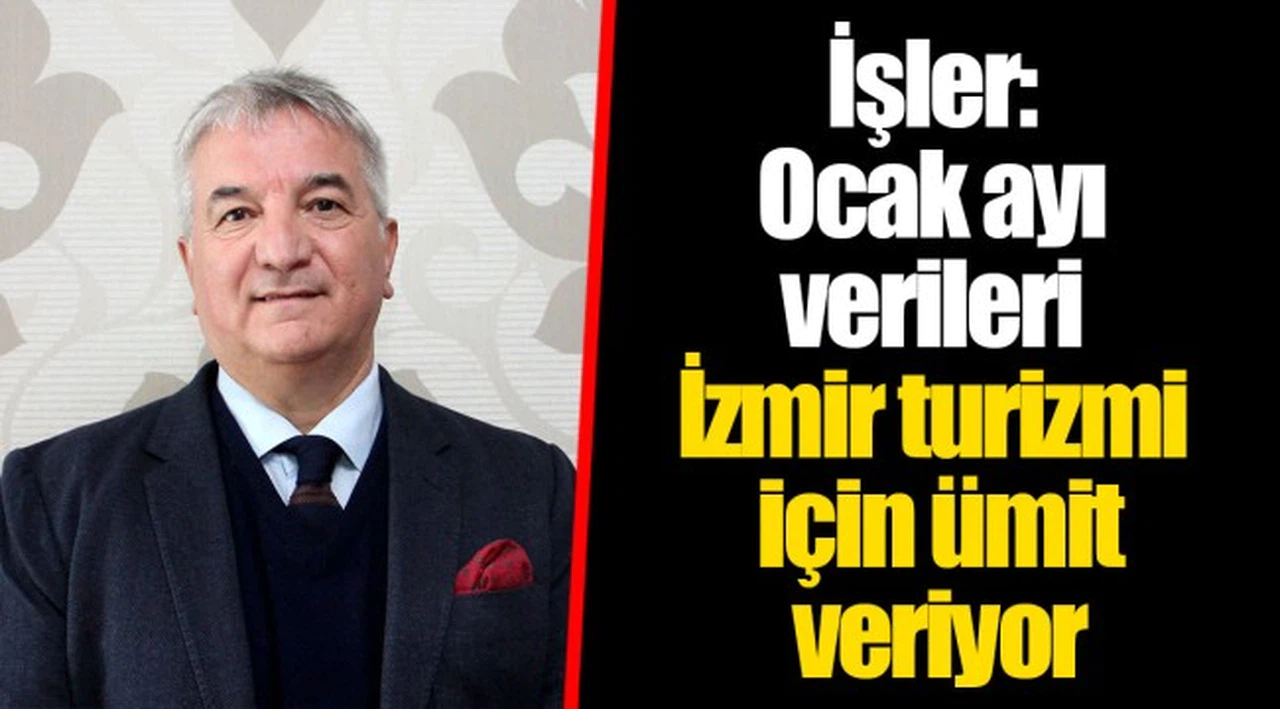 İşler: Ocak ayı verileri İzmir turizmi için ümit veriyor