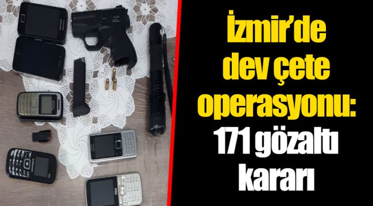 İzmir’de dev çete operasyonu: 171 gözaltı kararı