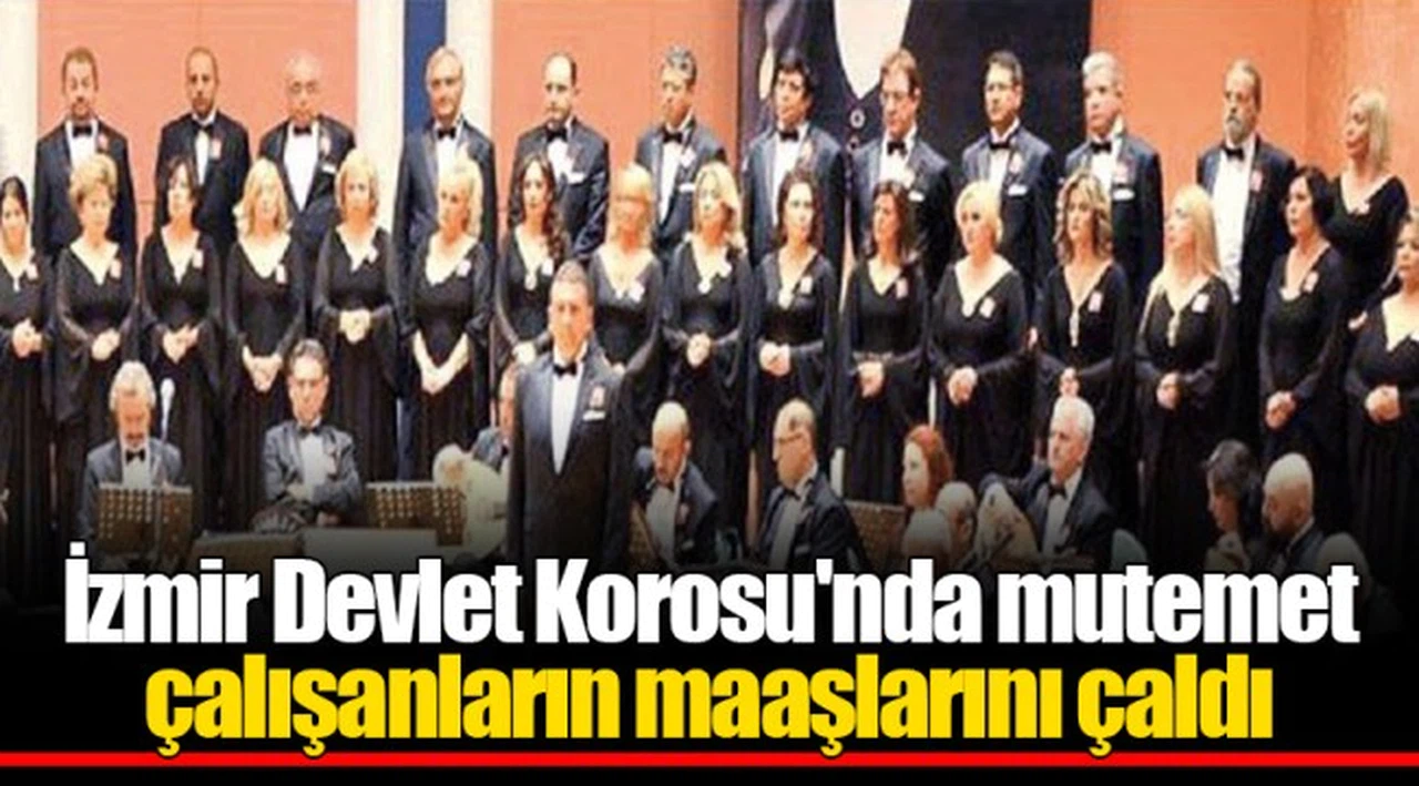 İzmir Devlet Korosu'nda mutemet çalışanların maaşlarını çaldı