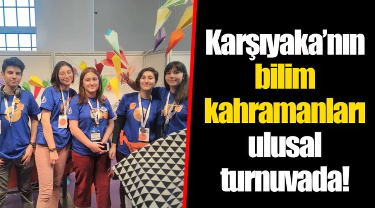 Karşıyaka’nın bilim kahramanları ulusal turnuvada!