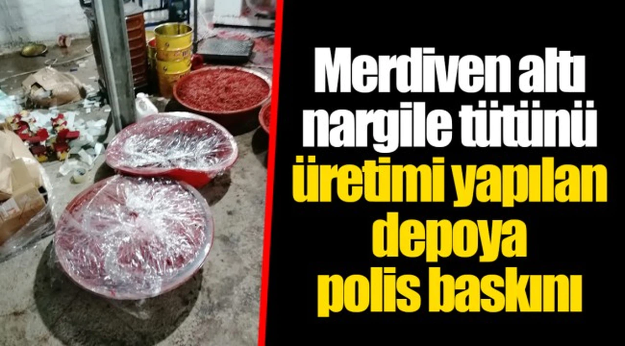 Merdiven altı nargile tütünü üretimi yapılan depoya polis baskını