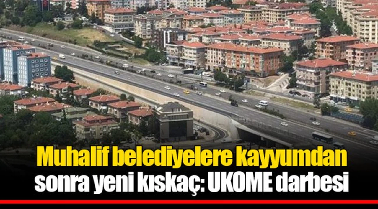 Muhalif belediyelere kayyumdan sonra yeni kıskaç: UKOME darbesi