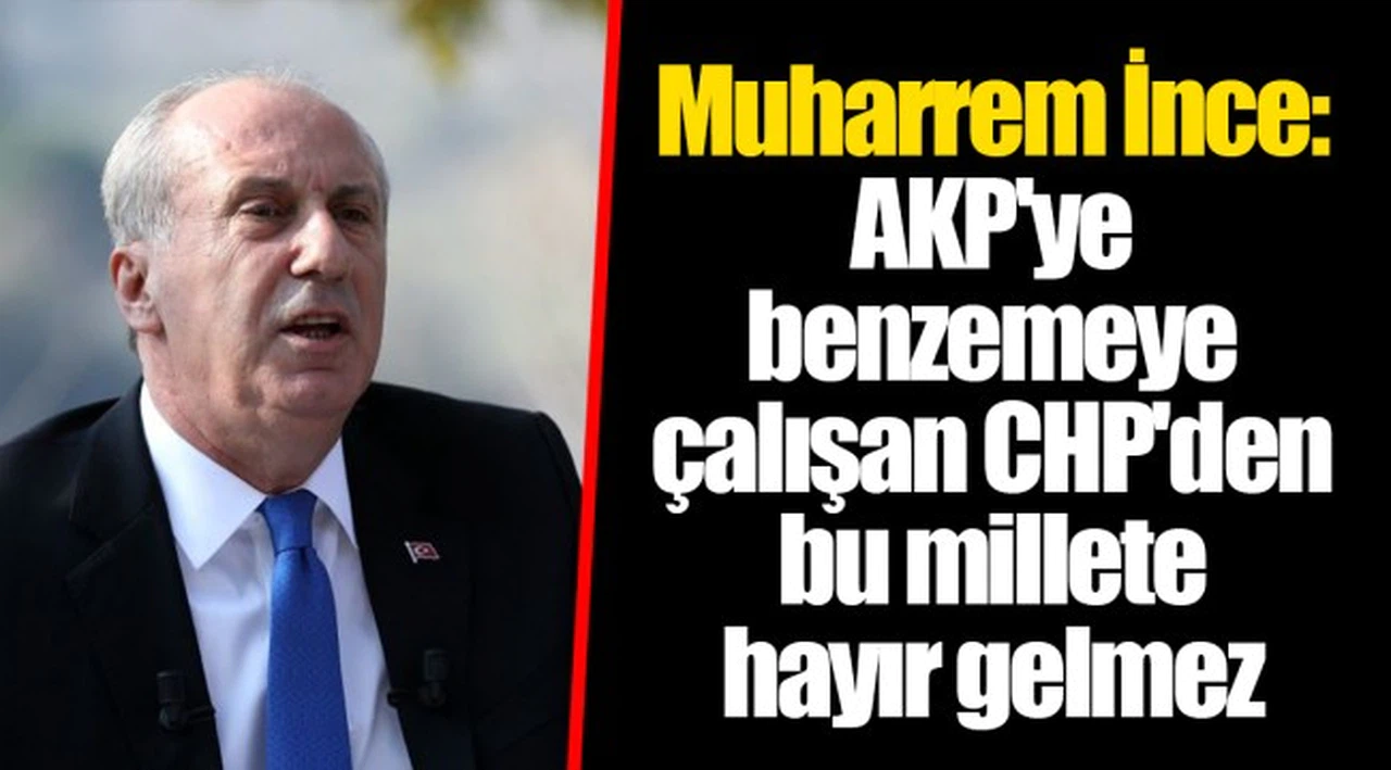 Muharrem İnce: AKP'ye benzemeye çalışan CHP'den bu millete hayır gelmez