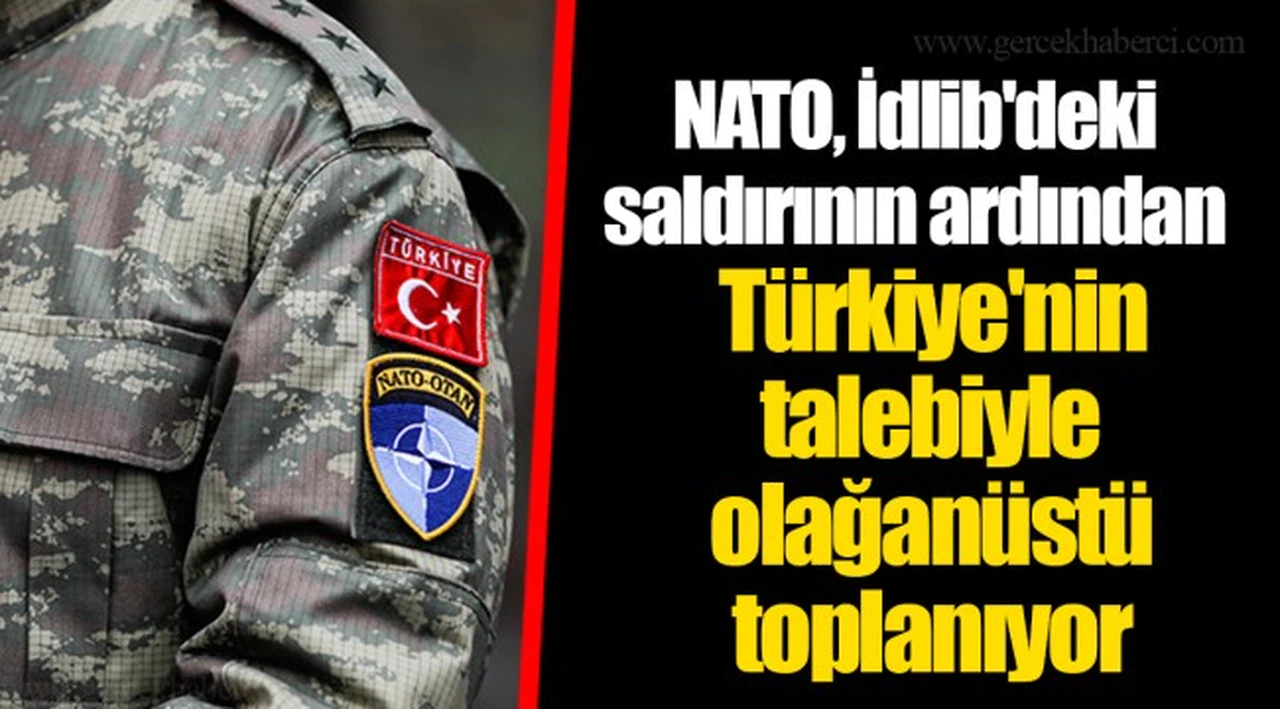 NATO, İdlib'deki saldırının ardından Türkiye'nin talebiyle olağanüstü toplanıyor