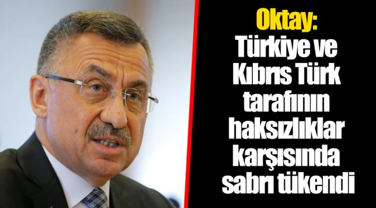 Oktay: Türkiye ve Kıbrıs Türk tarafının haksızlıklar karşısında sabrı tükendi