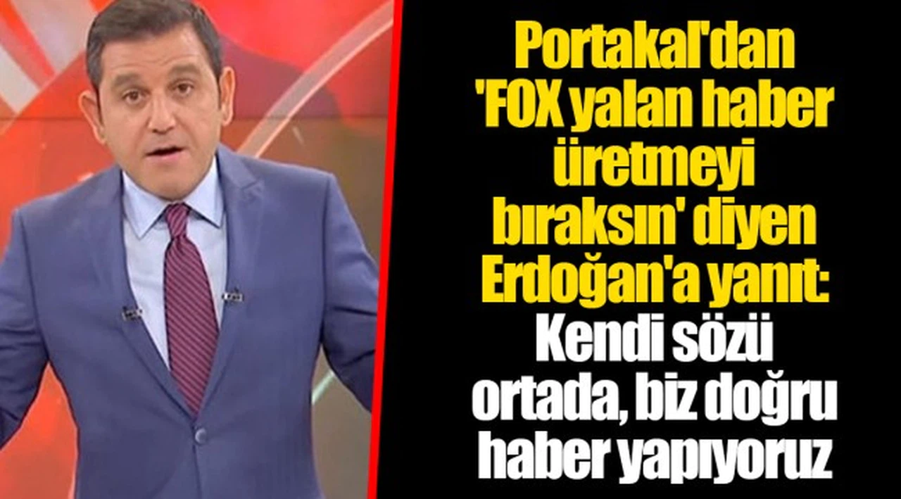 Portakal'dan 'FOX yalan haber üretmeyi bıraksın' diyen Erdoğan'a yanıt: Kendi sözü ortada, biz doğru haber yapıyoruz
