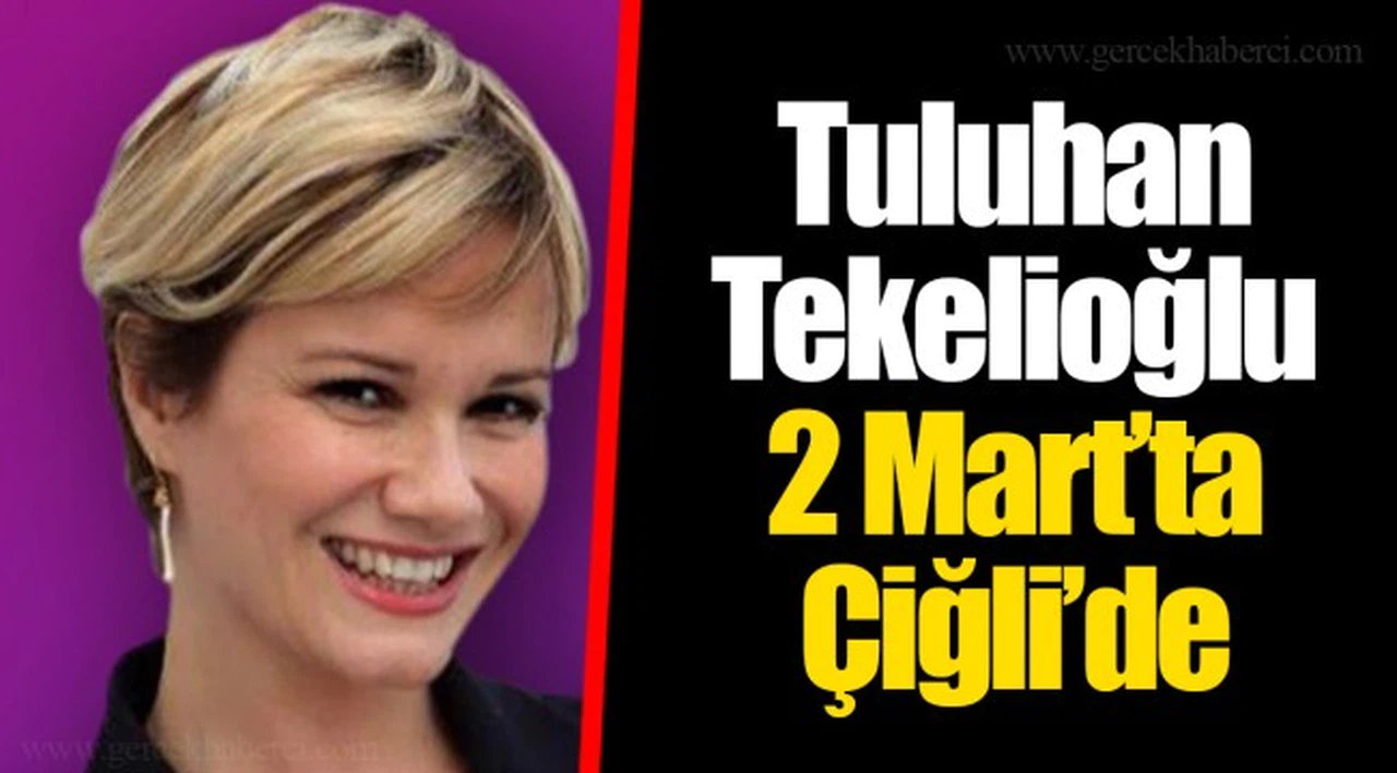 Tuluhan Tekelioğlu 2 Mart’ta Çiğli’de