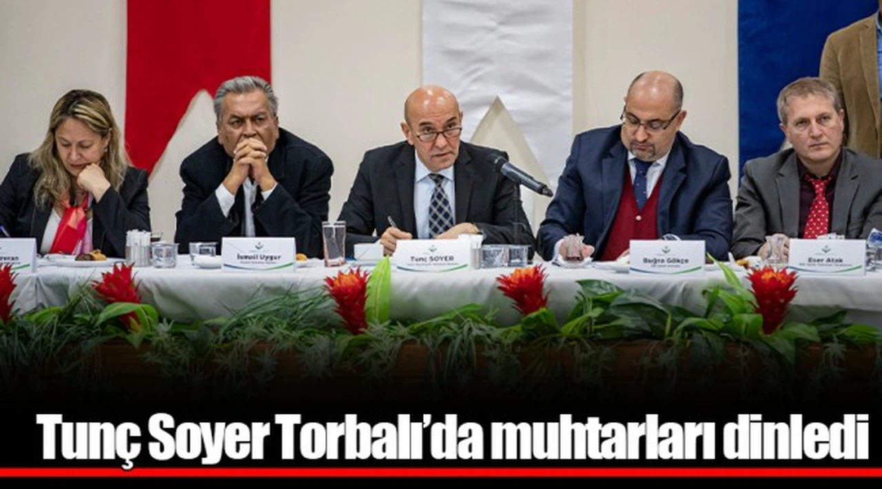 Tunç Soyer Torbalı’da muhtarları dinledi