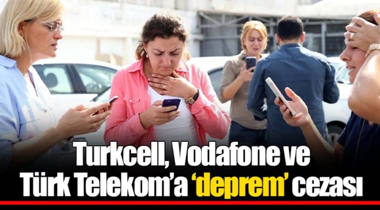 Turkcell, Vodafone ve Türk Telekom’a ‘deprem’ cezası