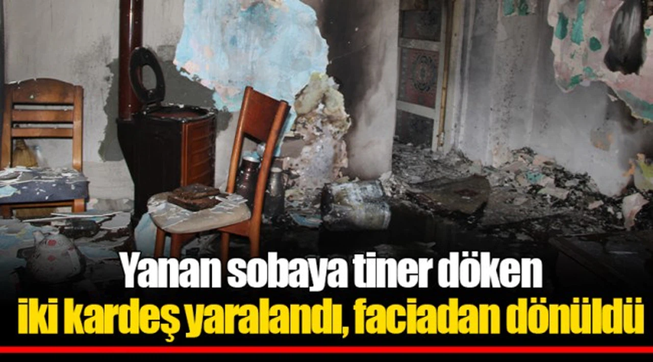 Yanan sobaya tiner döken iki kardeş yaralandı, faciadan dönüldü