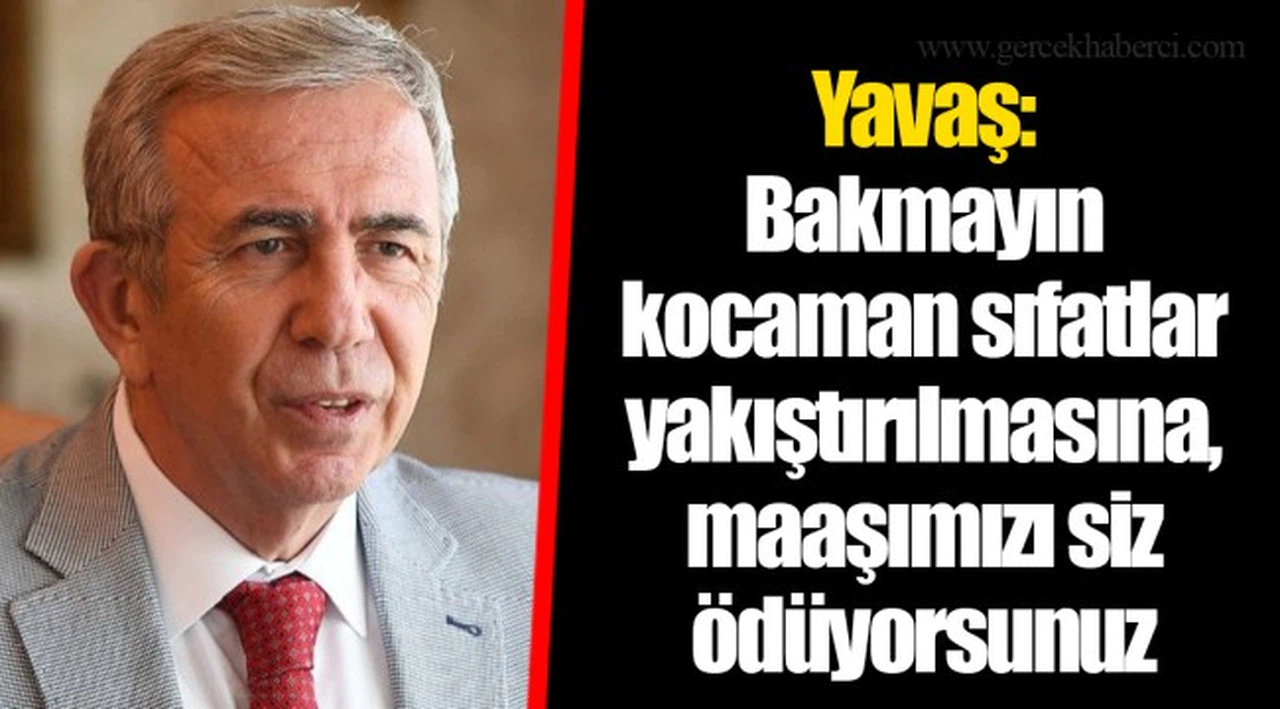 Yavaş: Bakmayın kocaman sıfatlar yakıştırılmasına, maaşımızı siz ödüyorsunuz