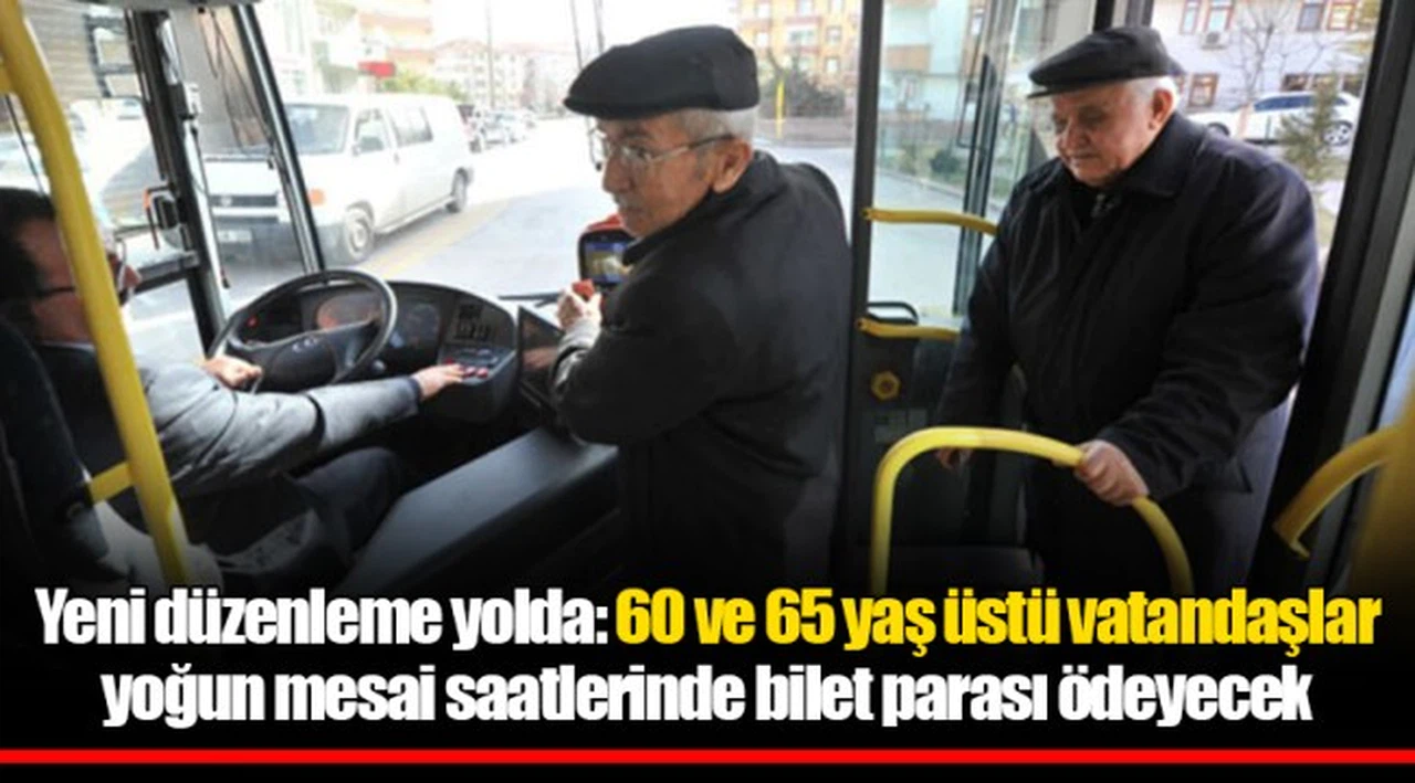 Yeni düzenleme yolda: 60 ve 65 yaş üstü vatandaşlar yoğun mesai saatlerinde bilet parası ödeyecek