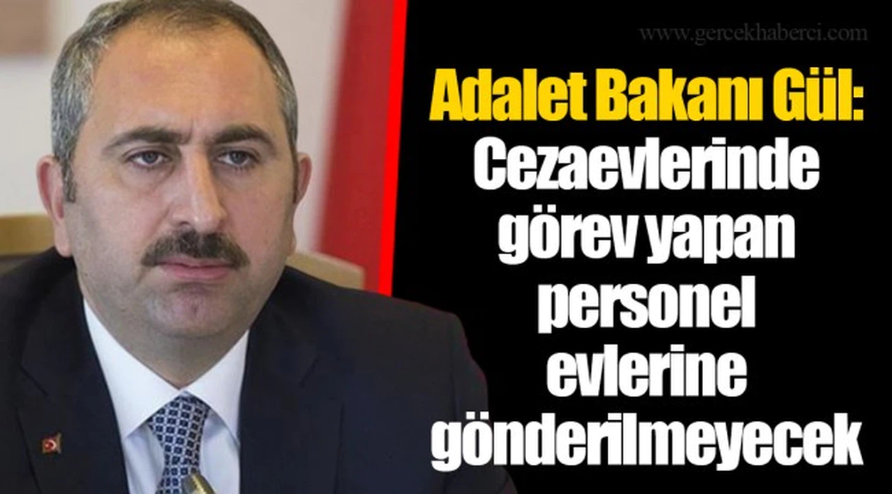 Adalet Bakanı Gül: Cezaevlerinde görev yapan personel evlerine gönderilmeyecek