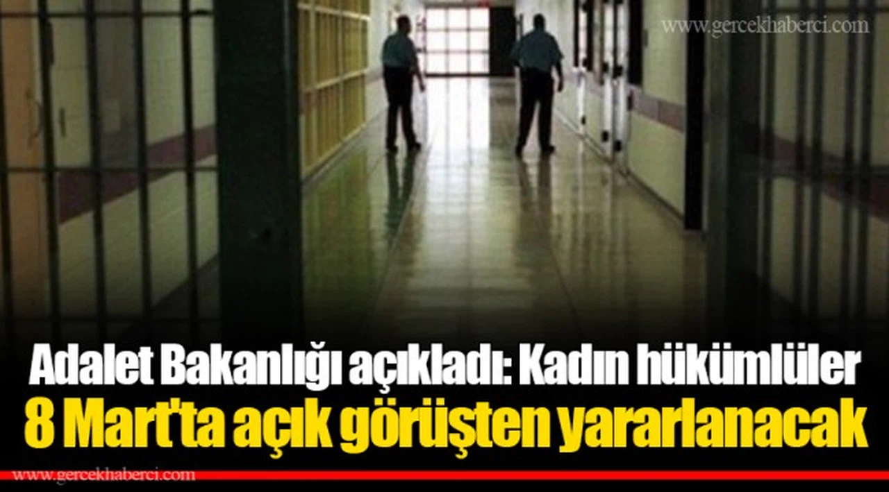 Adalet Bakanlığı açıkladı: Kadın hükümlüler 8 Mart'ta açık görüşten yararlanacak