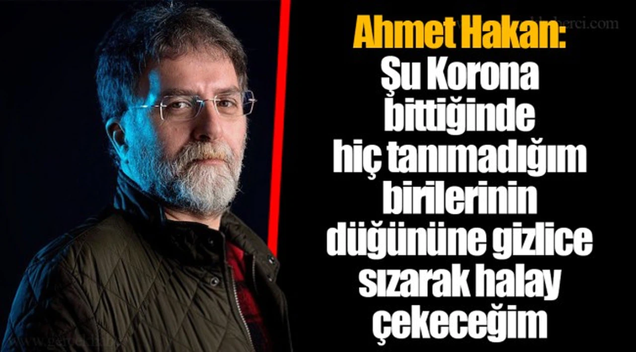 Ahmet Hakan: Şu Korona bittiğinde hiç tanımadığım birilerinin düğününe gizlice sızarak halay çekeceğim