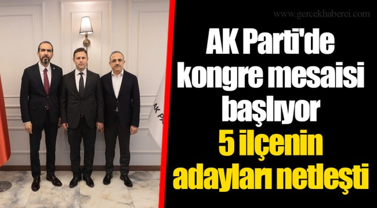 AK Parti'de kongre mesaisi başlıyor  5 ilçenin adayları netleşti