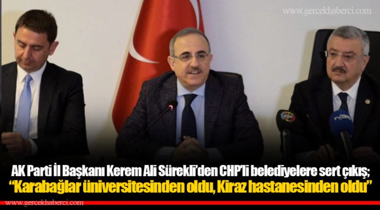 AK Parti İl Başkanı Kerem Ali Sürekli’den CHP’li belediyelere sert çıkış; “Karabağlar üniversitesinden oldu, Kiraz hastanesinden oldu”