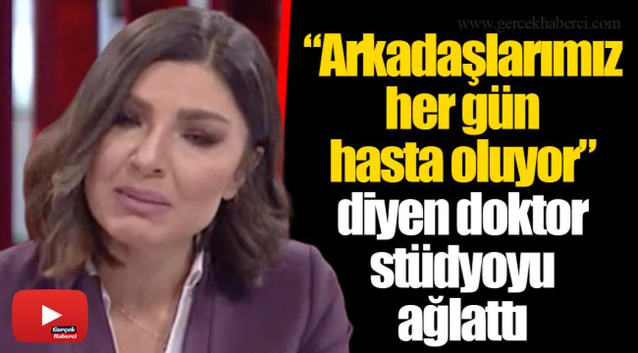 “Arkadaşlarımız her gün hasta oluyor” diyen doktor stüdyoyu ağlattı