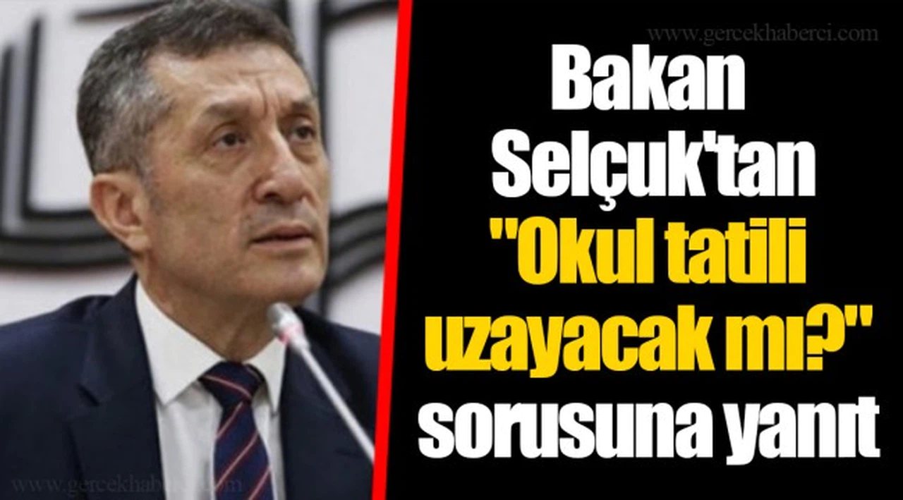 Bakan Selçuk'tan "Okul tatili uzayacak mı?" sorusuna yanıt
