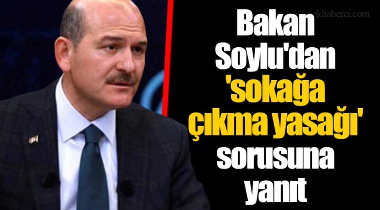 Bakan Soylu'dan 'sokağa çıkma yasağı' sorusuna yanıt