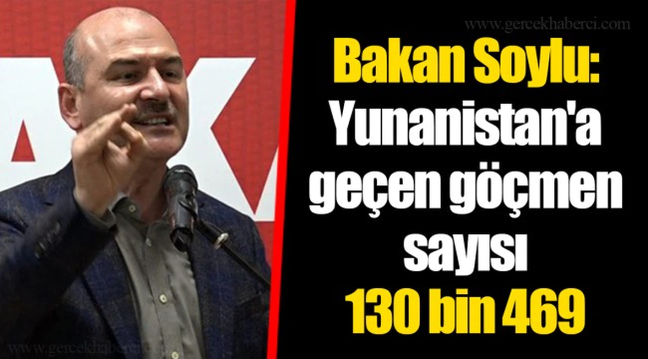 Bakan Soylu: Yunanistan'a geçen göçmen sayısı 130 bin 469