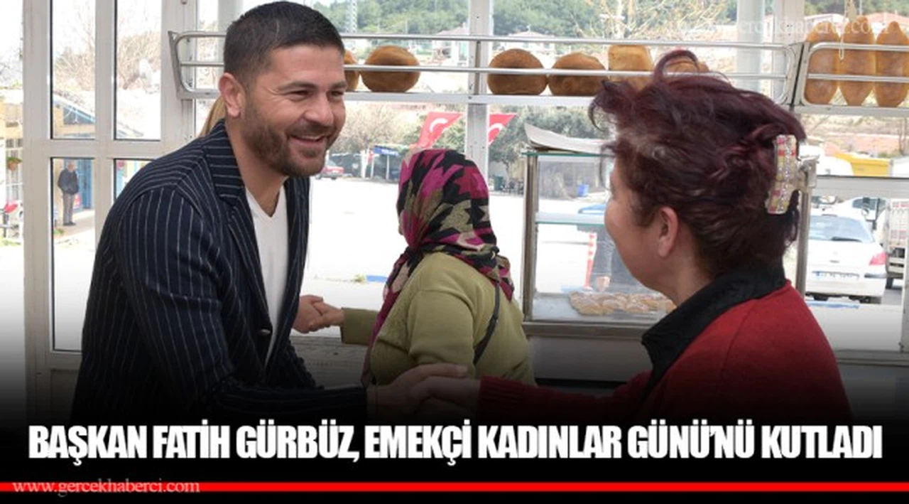 BAŞKAN FATİH GÜRBÜZ, EMEKÇİ KADINLAR GÜNÜ’NÜ KUTLADI