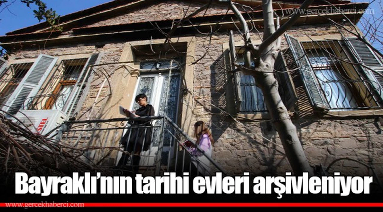 Bayraklı’nın tarihi evleri arşivleniyor