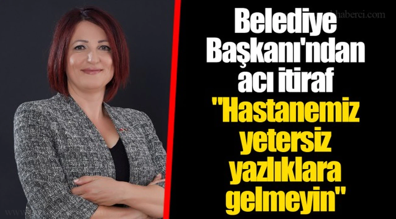 Belediye Başkanı'ndan acı itiraf "Hastanemiz yetersiz yazlıklara gelmeyin"