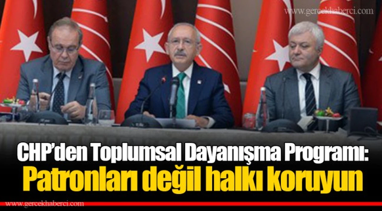 CHP’den Toplumsal Dayanışma Programı: Patronları değil halkı koruyun