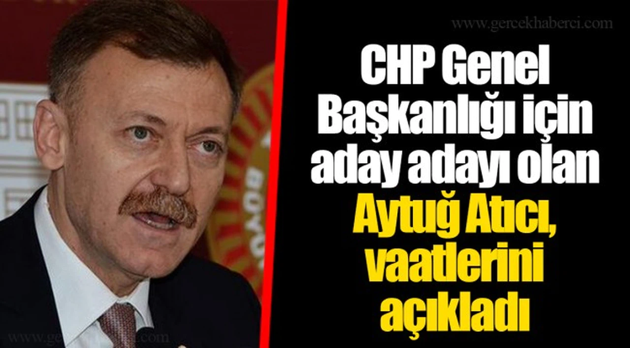 CHP Genel Başkanlığı için aday adayı olan Aytuğ Atıcı, vaatlerini açıkladı