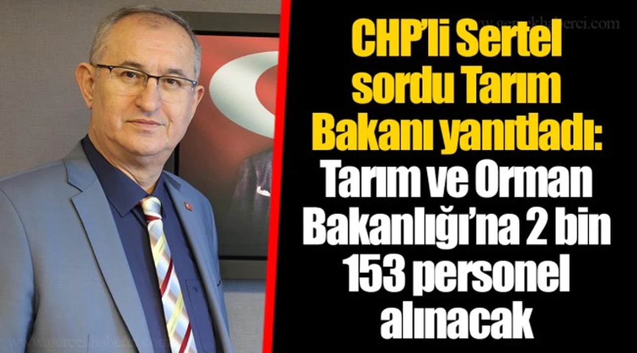 CHP’li Sertel sordu Tarım Bakanı yanıtladı: Tarım ve Orman Bakanlığı’na 2 bin 153 personel alınacak